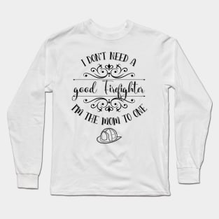 I Don’t Need A Good Firefighter I’m The Mom To One Long Sleeve T-Shirt